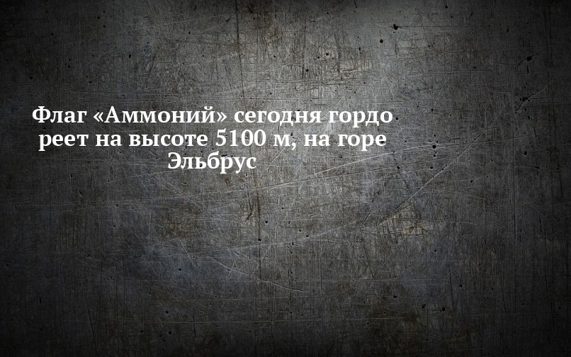 Флаг «Аммоний» сегодня гордо реет на высоте 5100 м, на горе Эльбрус